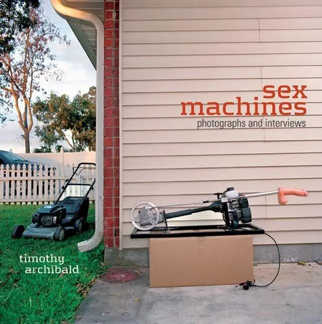 Cover: 9780976082231 | Sex Machines | Photographs and Interviews | Timothy Archibald | Buch
