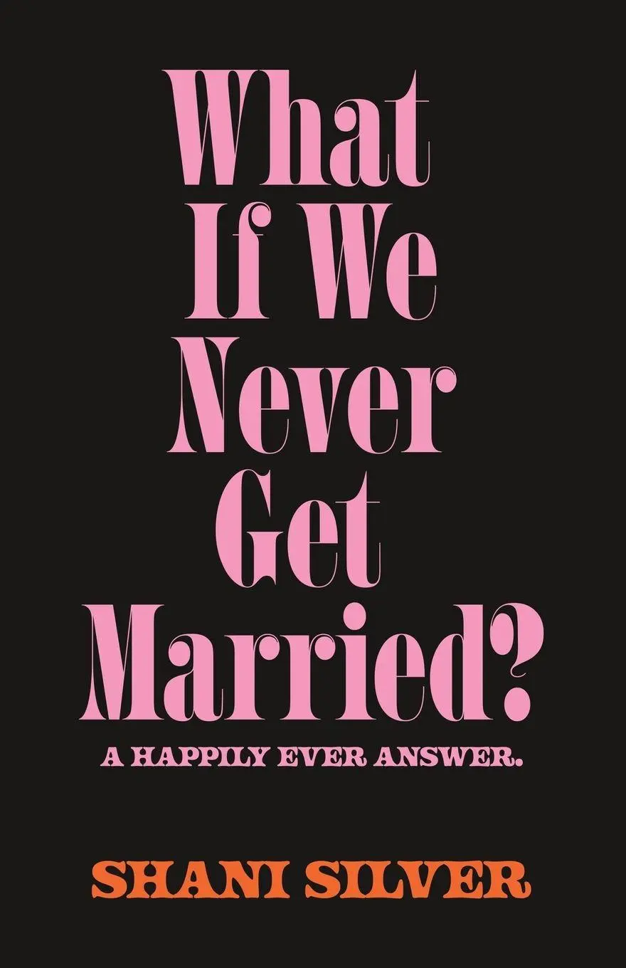 Cover: 9798901902431 | What If We Never Get Married? A Happily Ever Answer | Shani Silver
