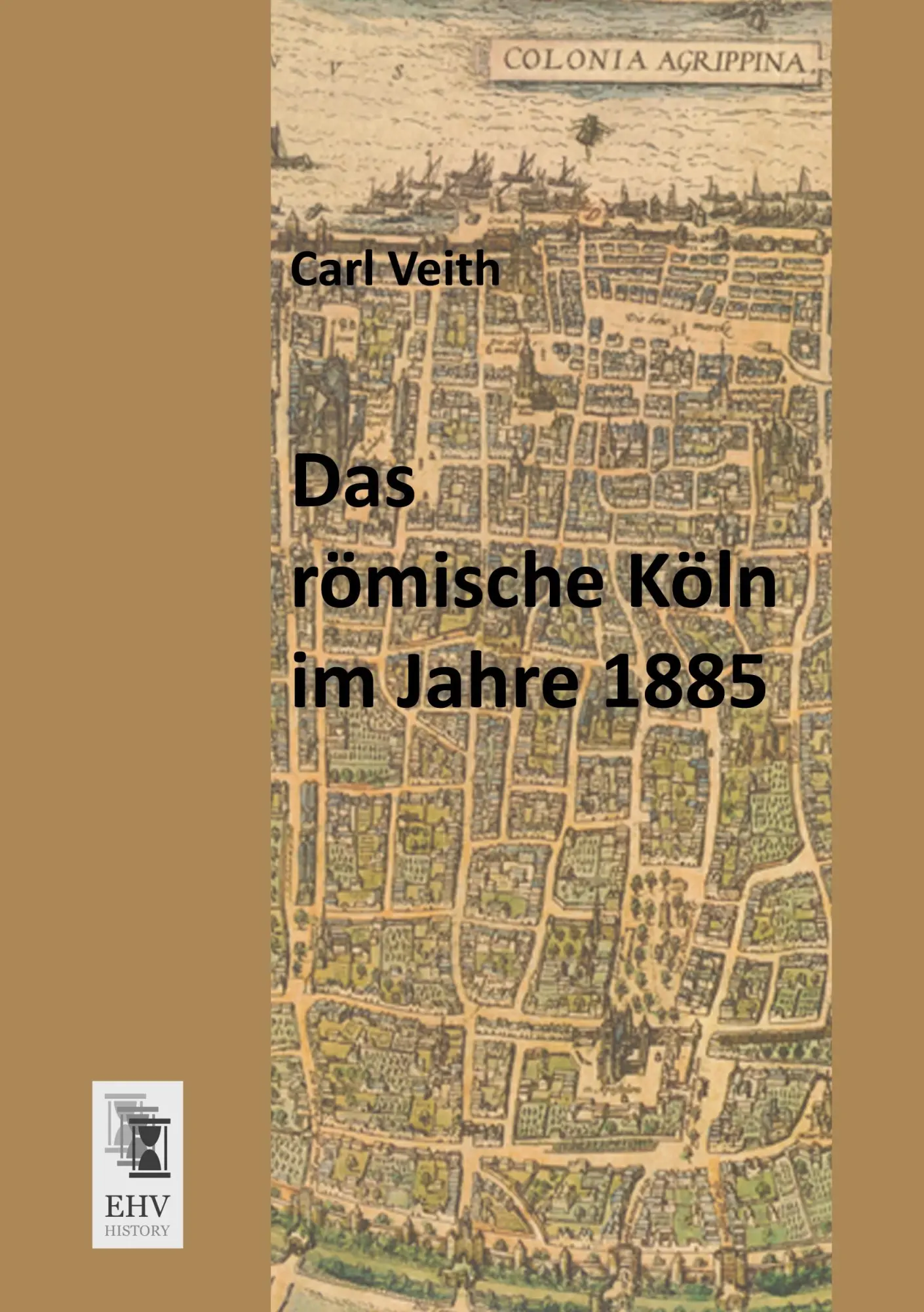 Cover: 9783955642631 | Das römische Köln im Jahre 1885 | Carl Veith | Taschenbuch | 72 S.