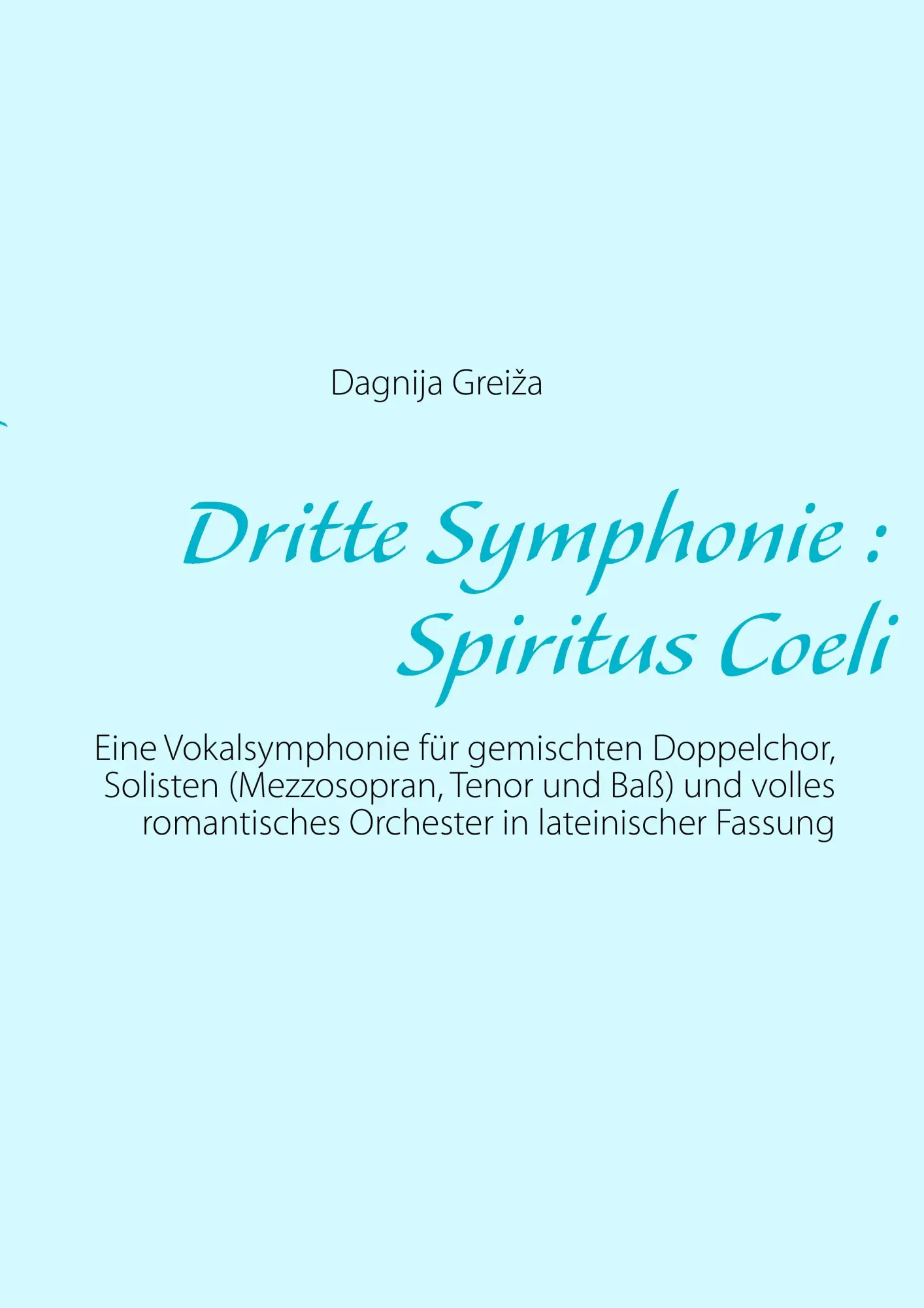 Dritte Symphonie : Spiritus Coeli: Eine Vokalsymphonie für gemischten Doppelchor, Solisten (Mezzosopran, Tenor und Baß) und volles romantisches Orchester in lateinischer Fassung