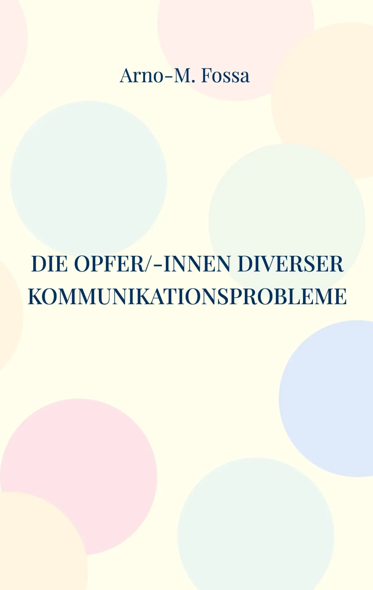 Cover: 9783756862931 | Die Opfer/-innen diverser Kommunikationsprobleme | Arno-M. Fossa