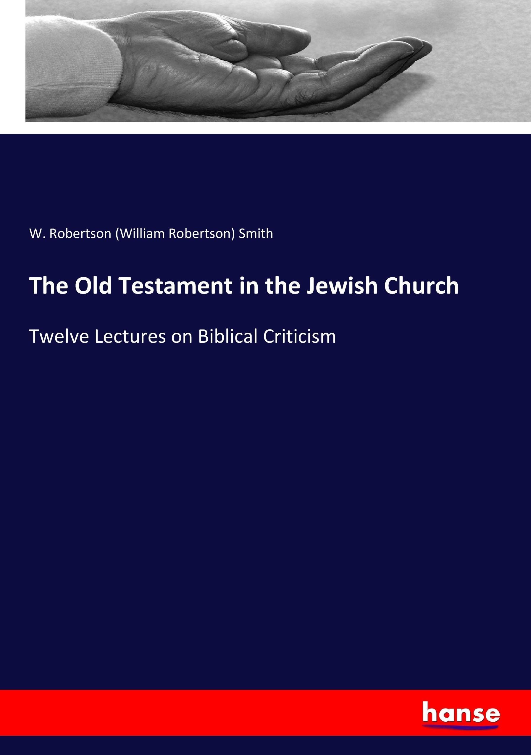 The Old Testament in the Jewish Church | Twelve Lectures on Biblical Criticism | W. Robertson Smith | Taschenbuch | Paperback | 472 S. | Englisch | 2017 | hansebooks | EAN 9783337033231 - Smith, W. Robertson (William Robertson)