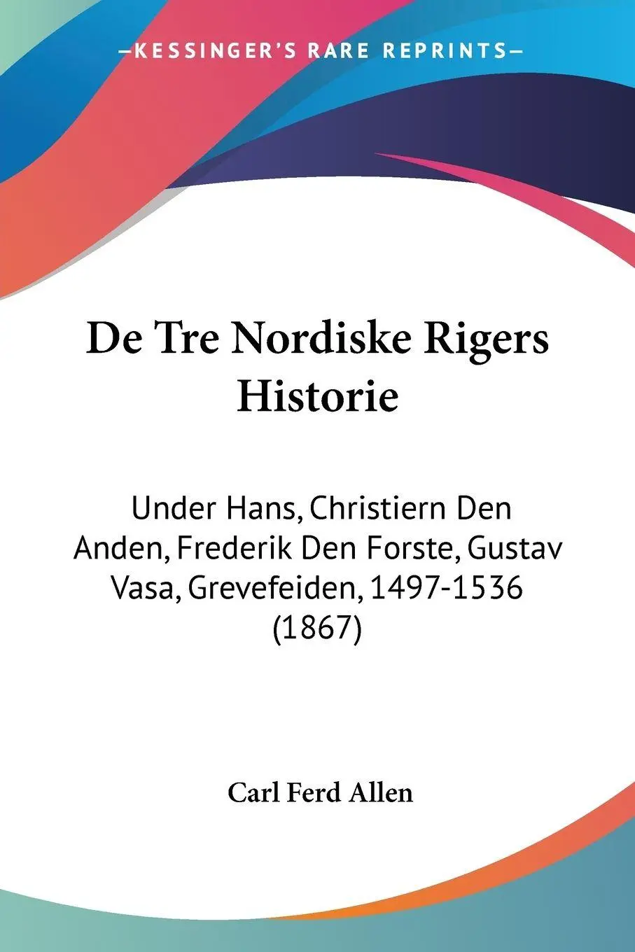 Cover: 9781160413831 | De Tre Nordiske Rigers Historie | Carl Ferd Allen | Taschenbuch | 2010