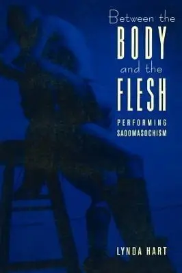 Cover: 9780231084031 | Between the Body &amp; the Flesh – Performing Sadochism (Paper) | Hart