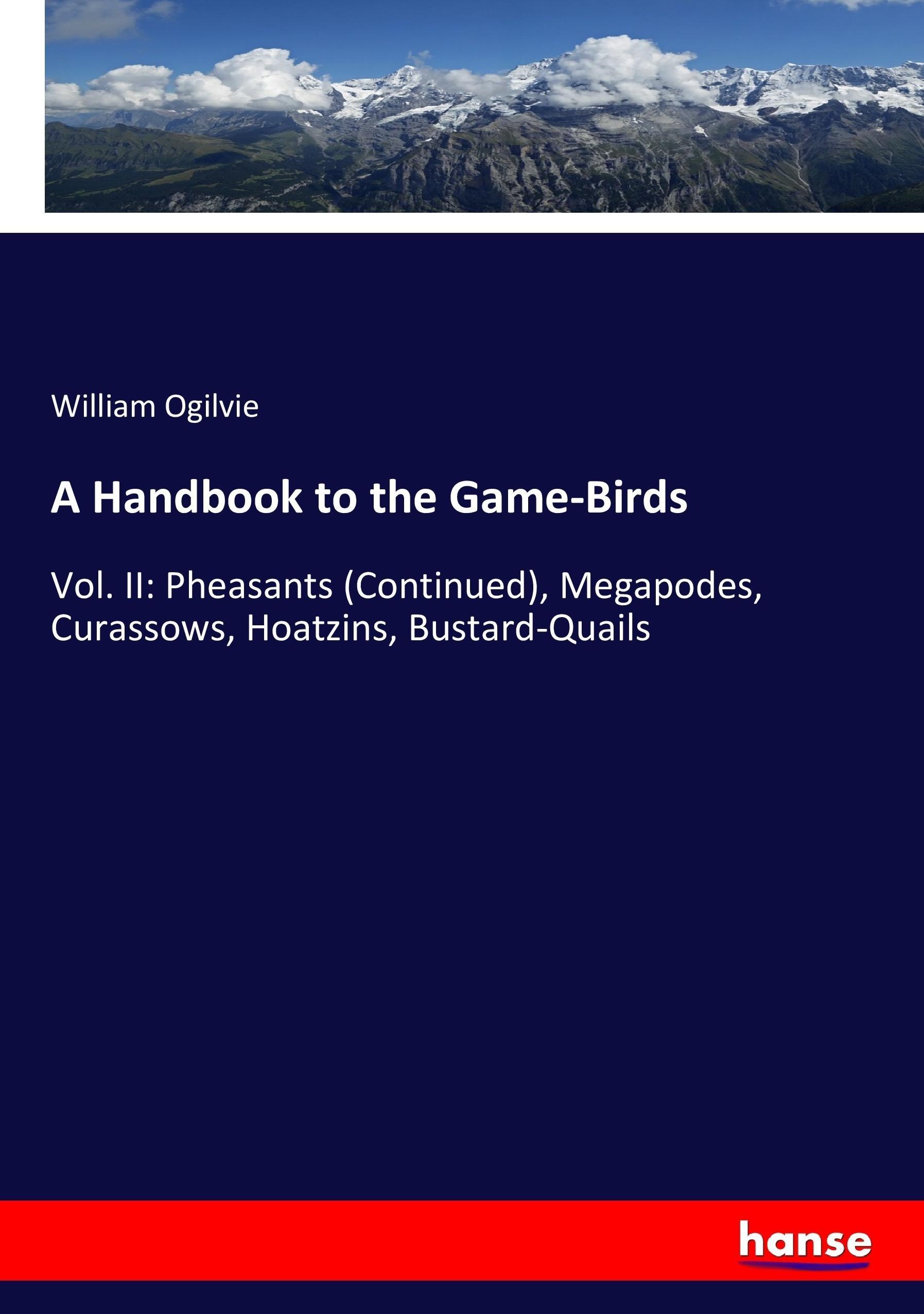 A Handbook to the Game-Birds | Vol. II: Pheasants (Continued), Megapodes, Curassows, Hoatzins, Bustard-Quails | William Ogilvie | Taschenbuch | Paperback | 384 S. | Englisch | 2017 | hansebooks - Ogilvie, William