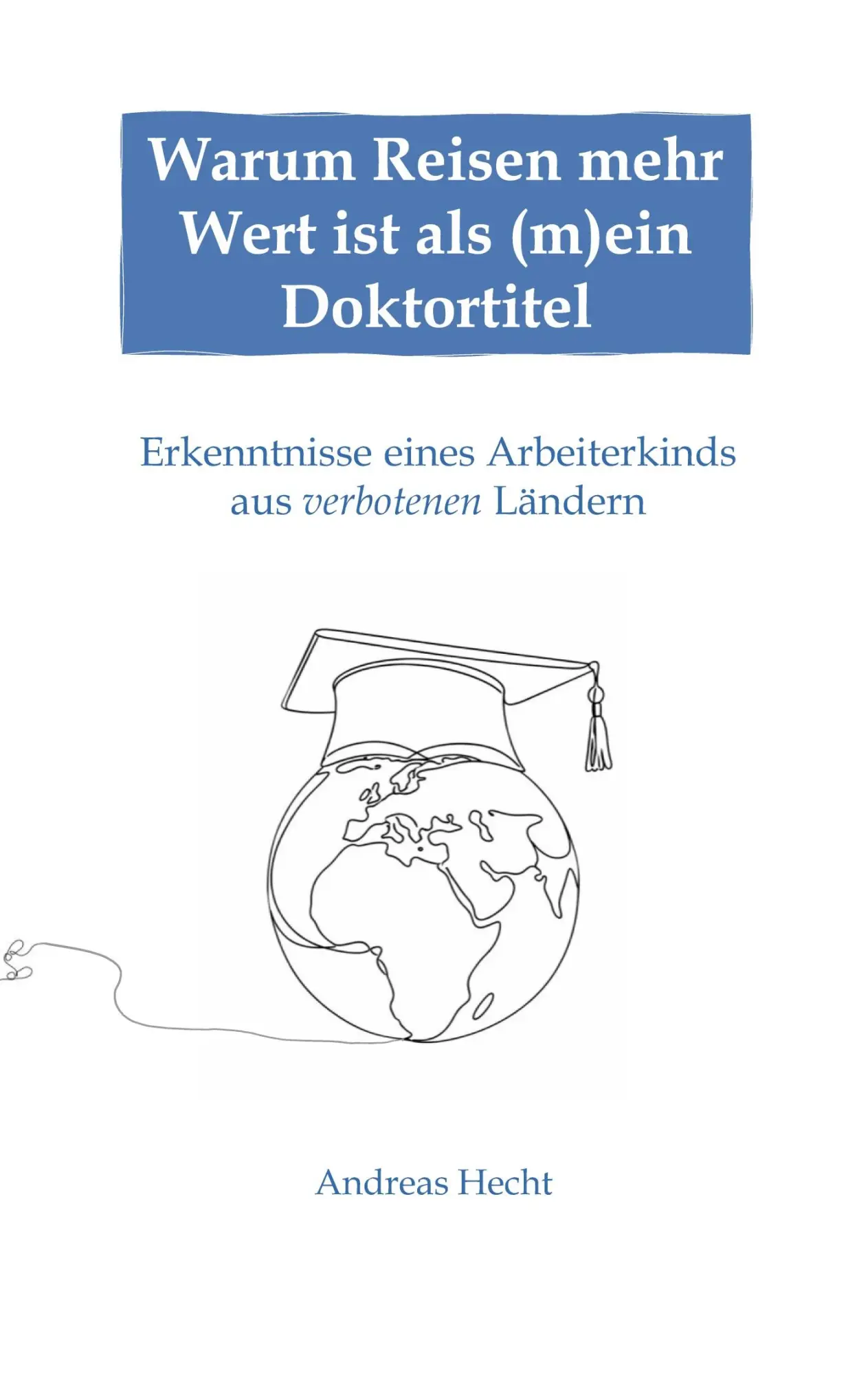 Cover: 9783696365431 | Warum Reisen mehr Wert ist als (m)ein Doktortitel | Andreas Hecht