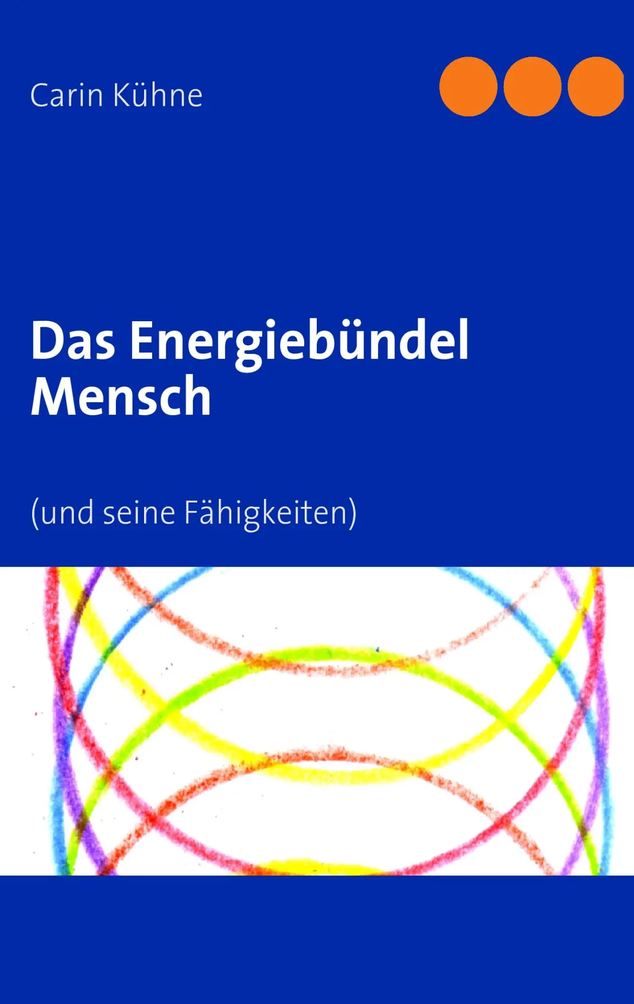 Cover: 9783839136331 | Das Energiebündel Mensch | (und seine Fähigkeiten) | Carin Kühne