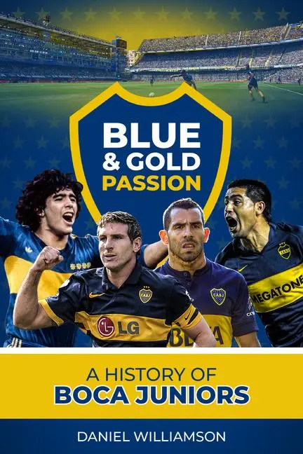 Cover: 9781785316531 | Blue &amp; Gold Passion | A History of Boca Juniors | Daneil Williamson