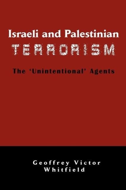 Israeli And Palestinian Terrorism  The 'Unintentional' Agents  Geoffrey Victor Whitfield  Taschenbuch  Englisch  2009 - Whitfield, Geoffrey Victor