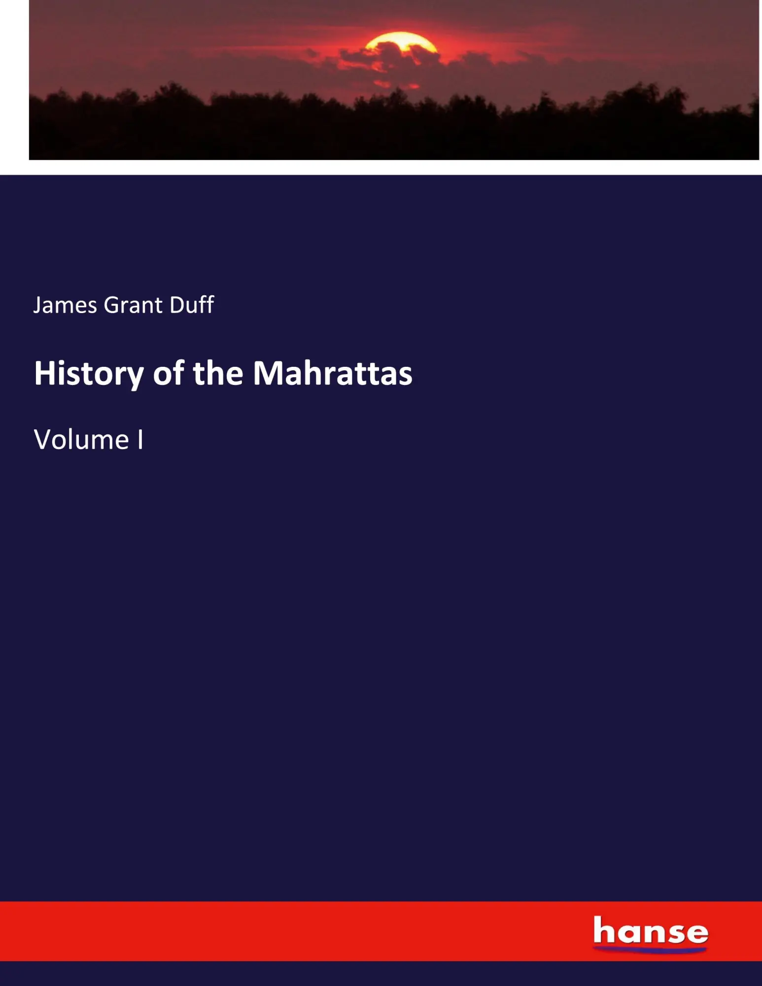 History of the Mahrattas: Volume I
