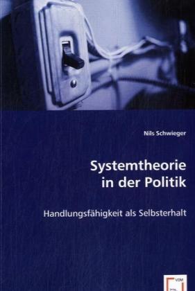 Systemtheorie in der Politik | Handlungsfähigkeit als Selbsterhalt | Nils Schwieger | Taschenbuch | Deutsch | VDM Verlag Dr. Müller | EAN 9783639060232 - Schwieger, Nils