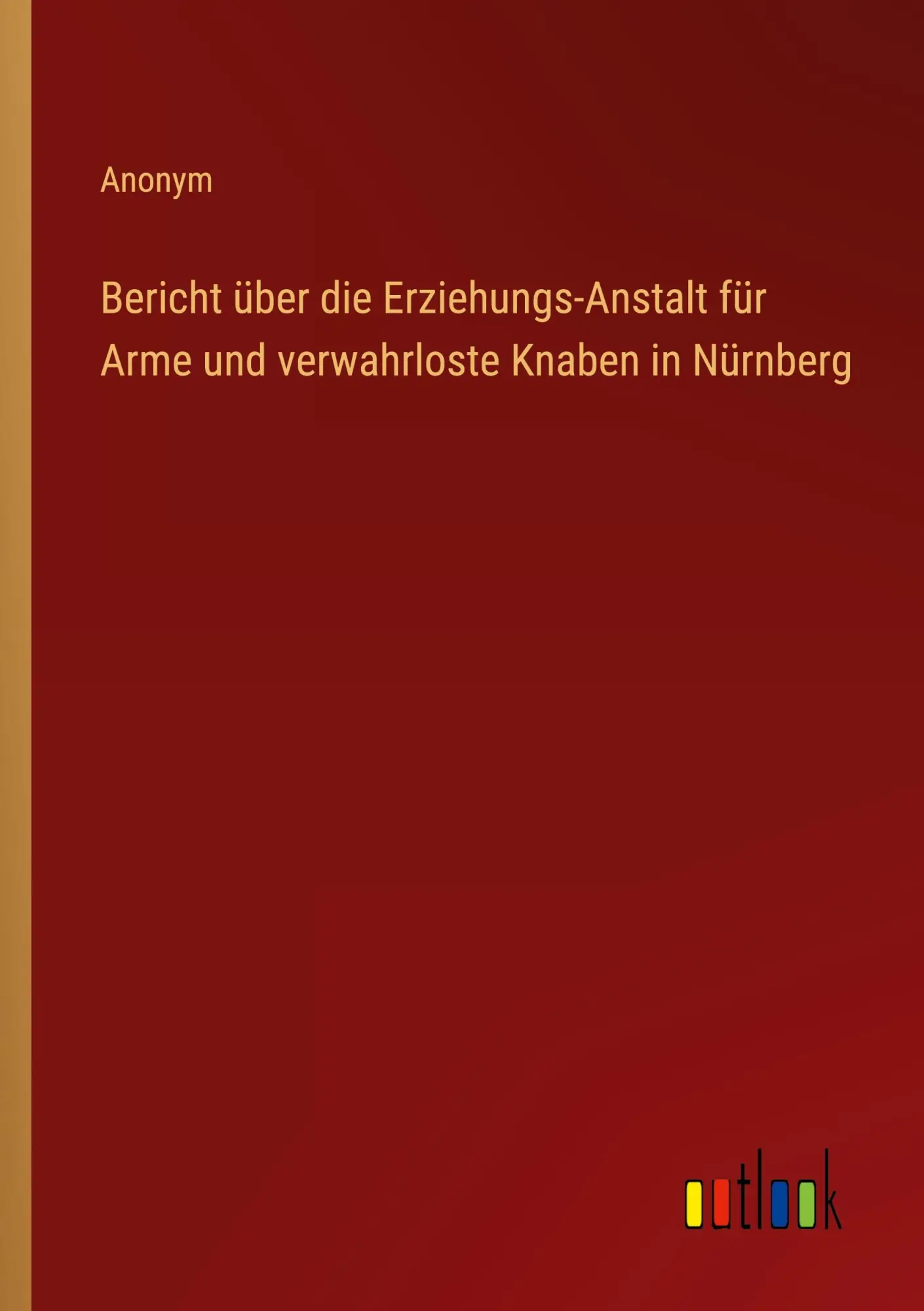 Bericht über die Erziehungs-Anstalt für Arme und verwahrloste Knaben in Nürnberg