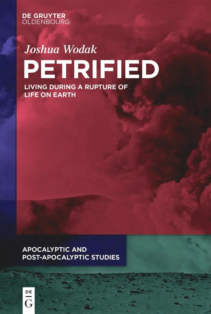 Petrified: Living During a Rupture of Life on Earth (Apocalyptic and Post-Apocalyptic Studies, 3)