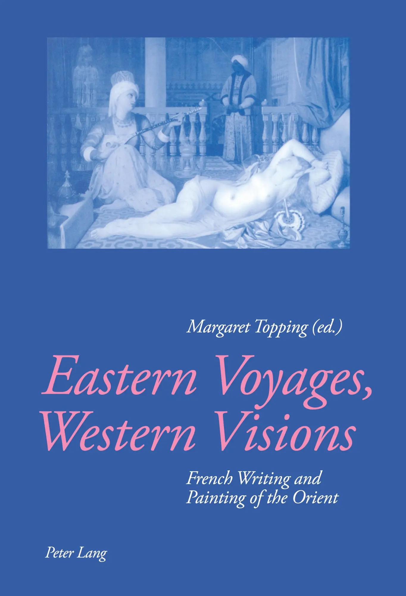 Eastern Voyages, Western Visions: French Writing and Painting of the Orient