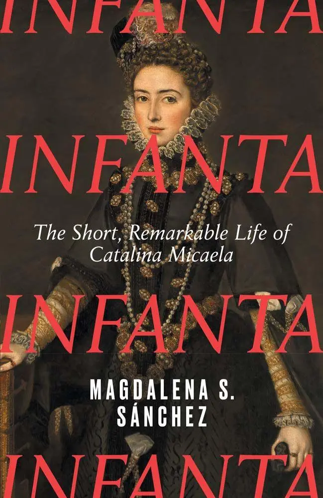 Cover: 9780300282832 | Infanta | The Short, Remarkable Life of Catalina Micaela | Sánchez