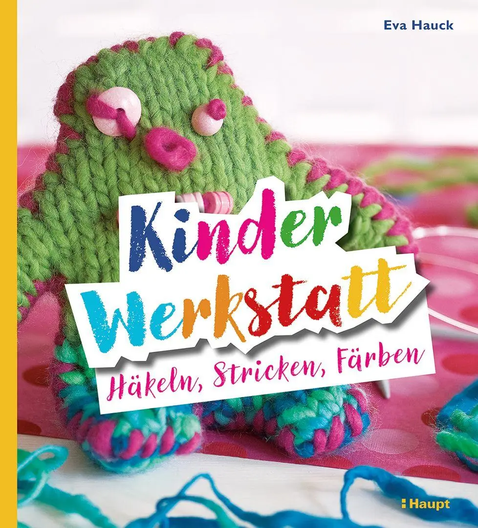 Cover: 9783258603032 | Kinder-Werkstatt Häkeln, Stricken, Färben | Eva Hauck | Taschenbuch