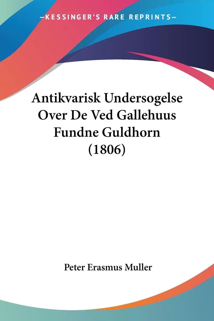 Cover: 9781160303132 | Antikvarisk Undersogelse Over De Ved Gallehuus Fundne Guldhorn (1806)