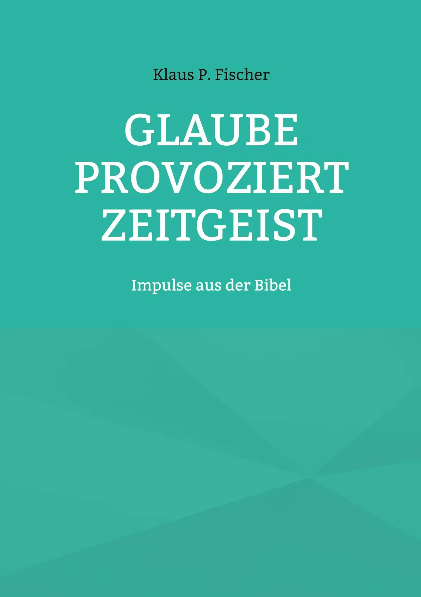 Cover: 9783695103232 | Glaube provoziert Zeitgeist | Impulse aus der Bibel | Klaus P. Fischer