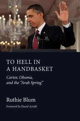 Cover: 9781618613332 | To Hell in a Handbasket: Carter, Obama, and the Arab Spring | Blum