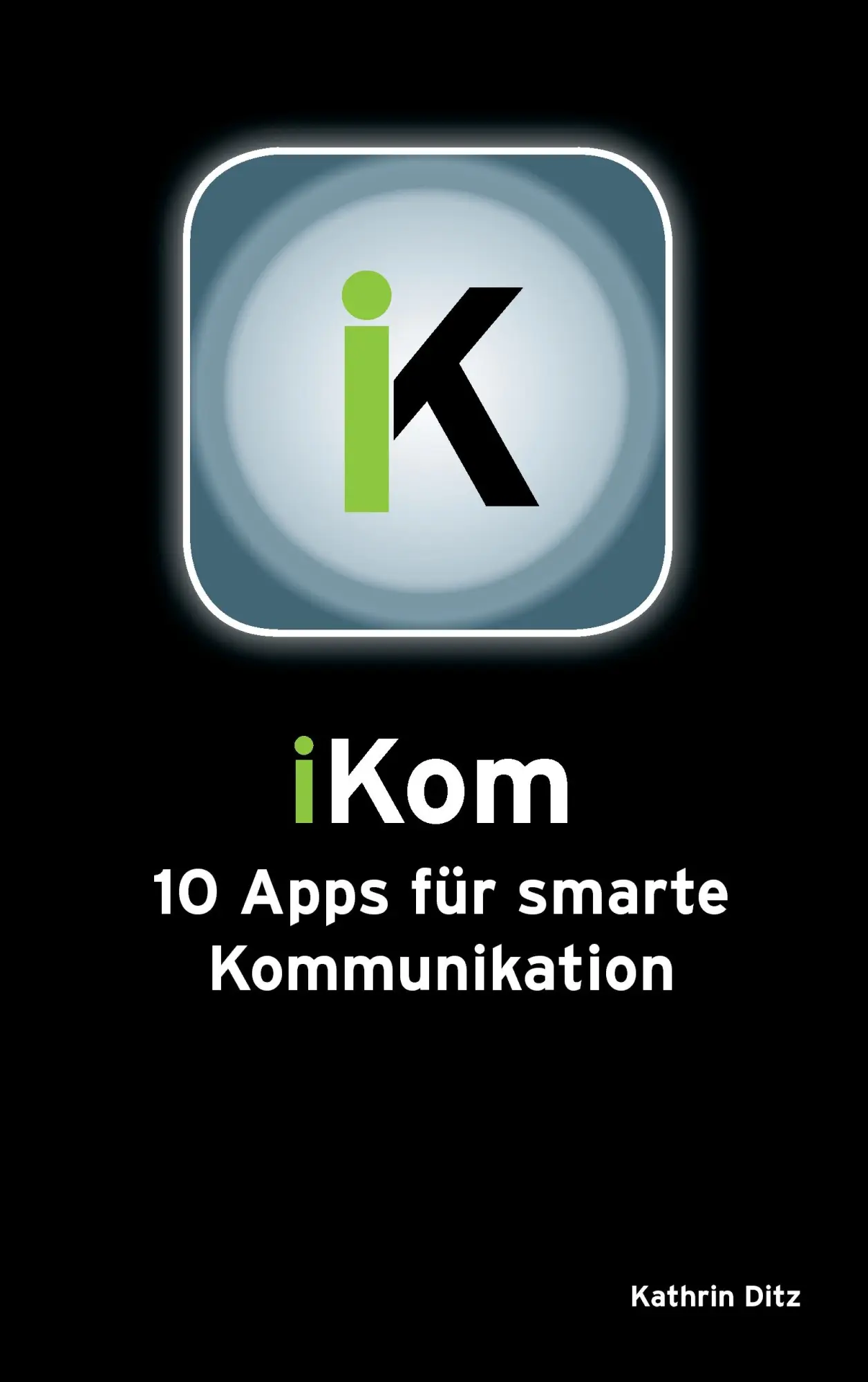 Cover: 9783732263332 | iKom | 10 Apps für smarte Kommunikation | Katharina Ditz | Taschenbuch