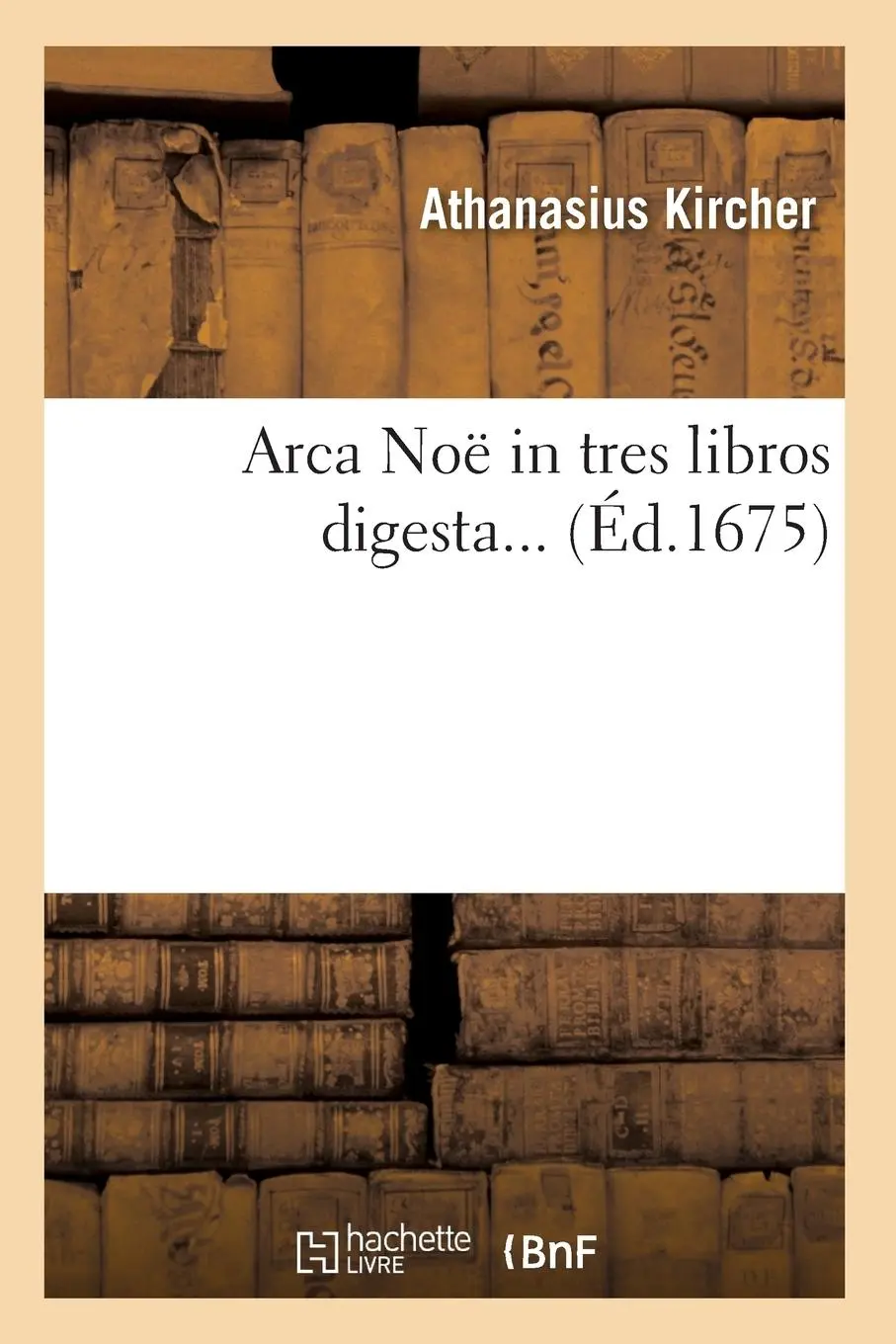 Cover: 9782012523432 | Arca Noë in Tres Libros Digesta (Éd.1675) | Athanasius Kircher | Buch