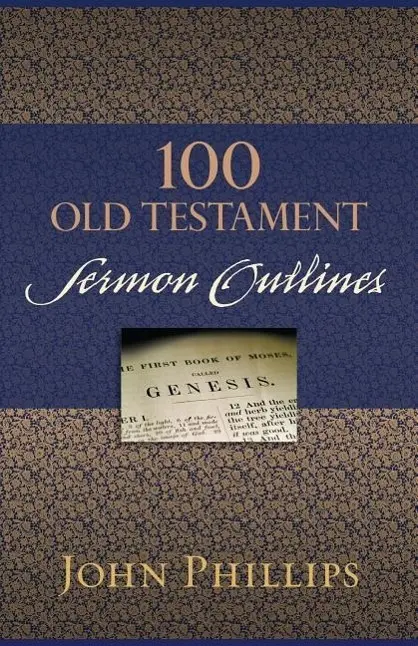 Cover: 9780825443732 | 100 Old Testament Sermon Outlines | John Phillips | Taschenbuch | 2014
