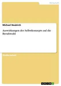 Cover: 9783638764032 | Auswirkungen des Selbstkonzepts auf die Berufswahl | Michael Neukirch