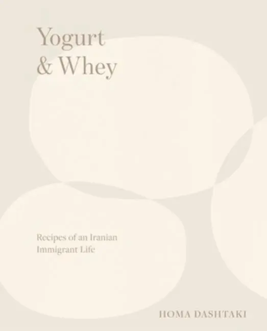 Cover: 9780393254532 | Yogurt &amp; Whey | Recipes of an Iranian Immigrant Life | Homa Dashtaki