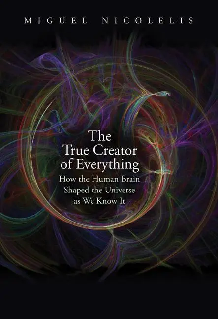 Cover: 9780300244632 | The True Creator of Everything | Miguel Nicolelis | Buch | Gebunden