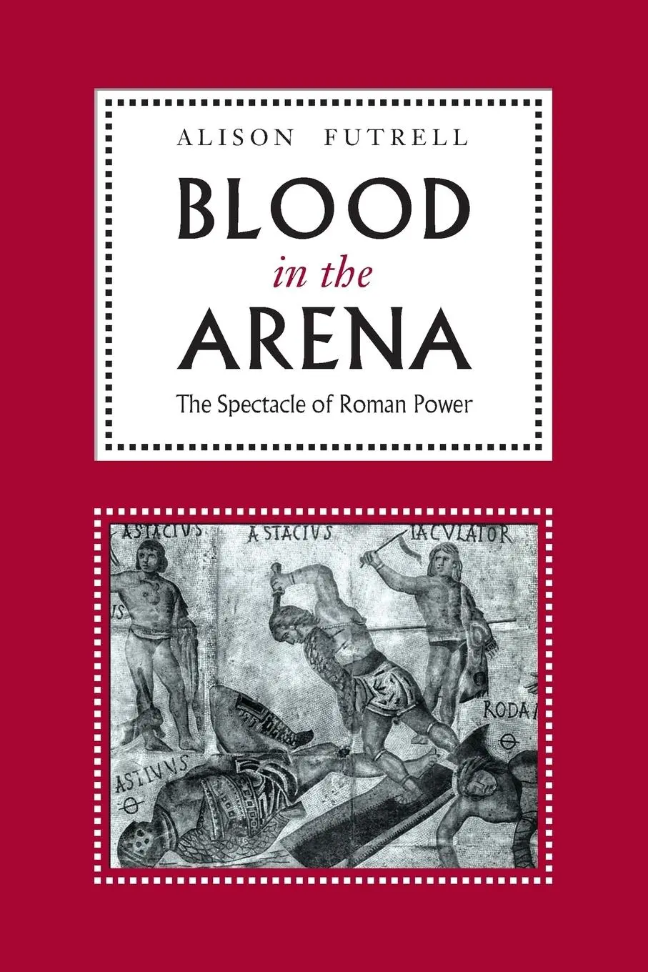 Cover: 9780292725232 | Blood in the Arena | The Spectacle of Roman Power | Alison Futrell