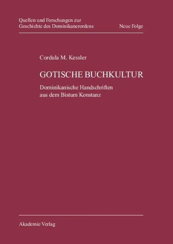 Gotische Buchkultur: Dominikanische Handschriften aus dem Bistum Konstanz (Quellen und Forschungen zur Geschichte des Dominikanerordens - Neue Folge, Band 17)
