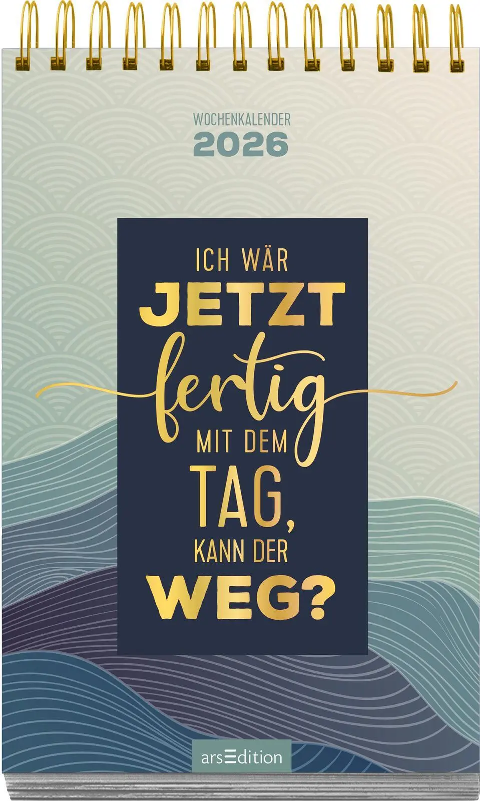 Bild: 4014489136132 | Wochenkalender Ich wär jetzt fertig mit dem Tag, kann der weg? 2026