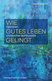 Cover: 9783791736532 | Wie gutes Leben gelingt | Optionen christlicher Spiritualität | Sill
