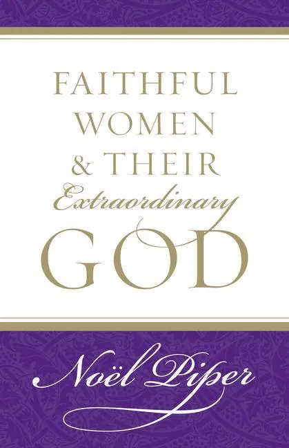 Cover: 9781581346732 | Faithful Women and Their Extraordinary God | Noël Piper | Taschenbuch