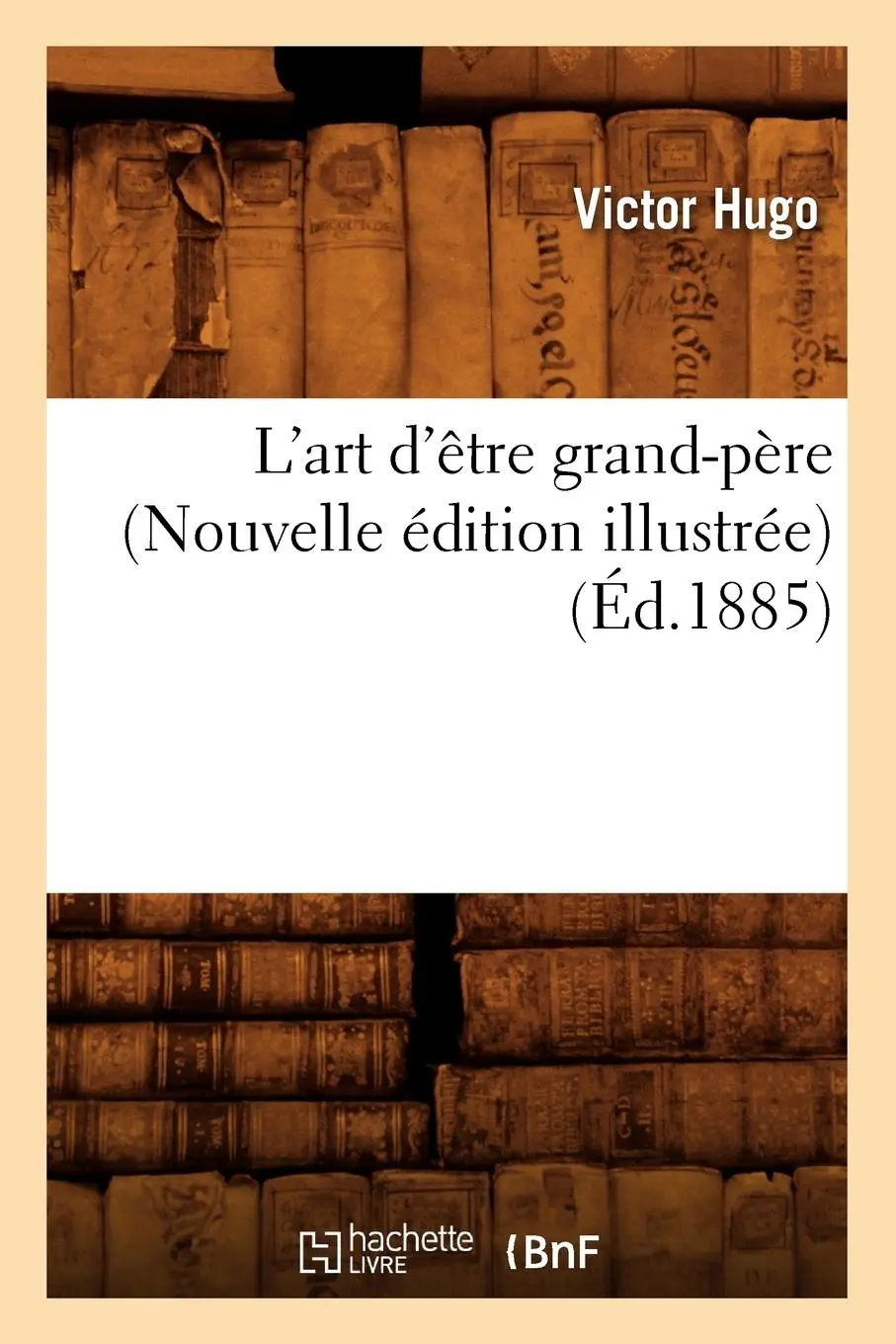 Cover: 9782012676732 | L'Art d'Être Grand-Père (Nouvelle Édition Illustrée) (Éd.1885) | V