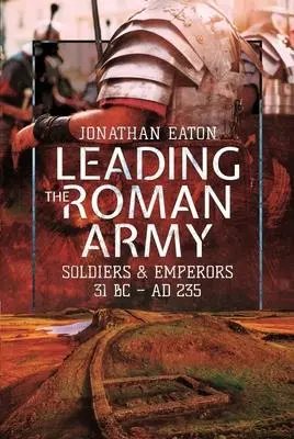 Cover: 9781526797032 | Leading the Roman Army | Soldiers and Emperors, 31 BC AD 235 | Mark