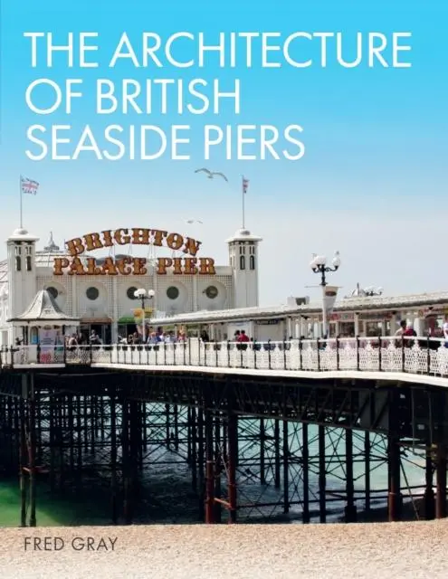 Cover: 9781785007132 | The Architecture of British Seaside Piers | Fred Gray | Buch | 2020