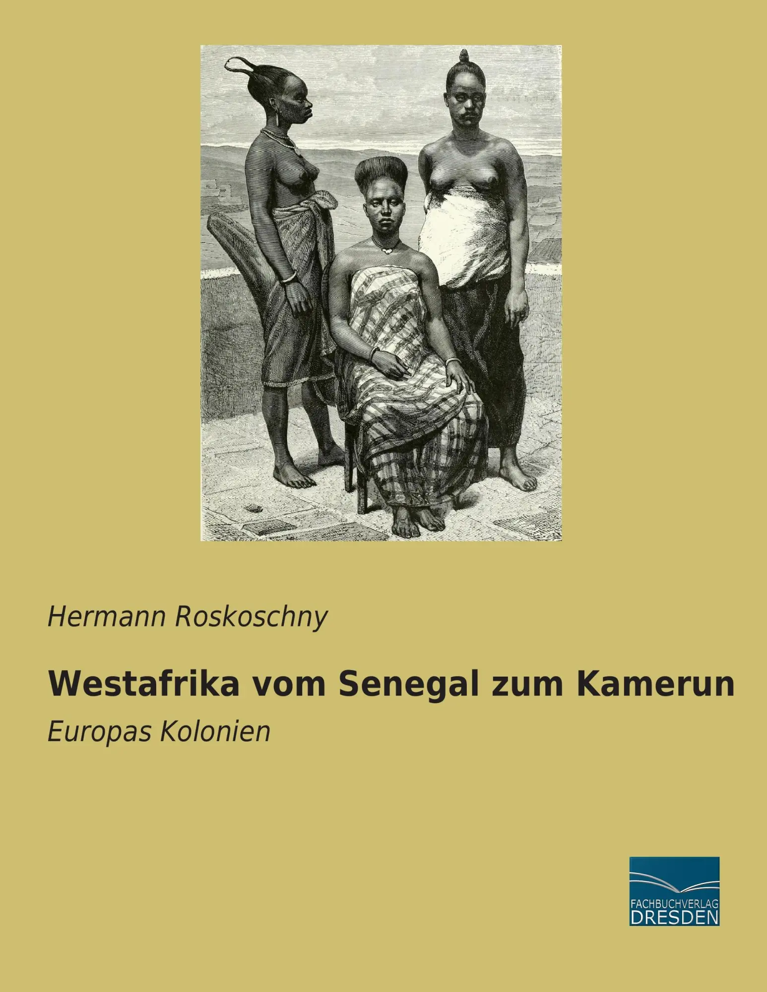 Cover: 9783956927232 | Westafrika vom Senegal zum Kamerun | Europas Kolonien | Roskoschny