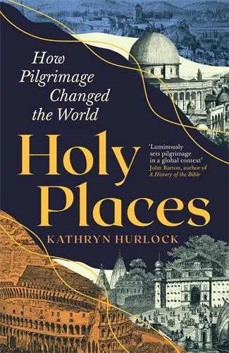 Cover: 9781800817432 | Holy Places | How Pilgrimage Changed the World | Kathryn Hurlock