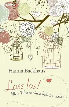 Cover: 9783865067432 | Lass los! | Mein Weg zu einem befreiten Leben | Hanna Backhaus | Buch