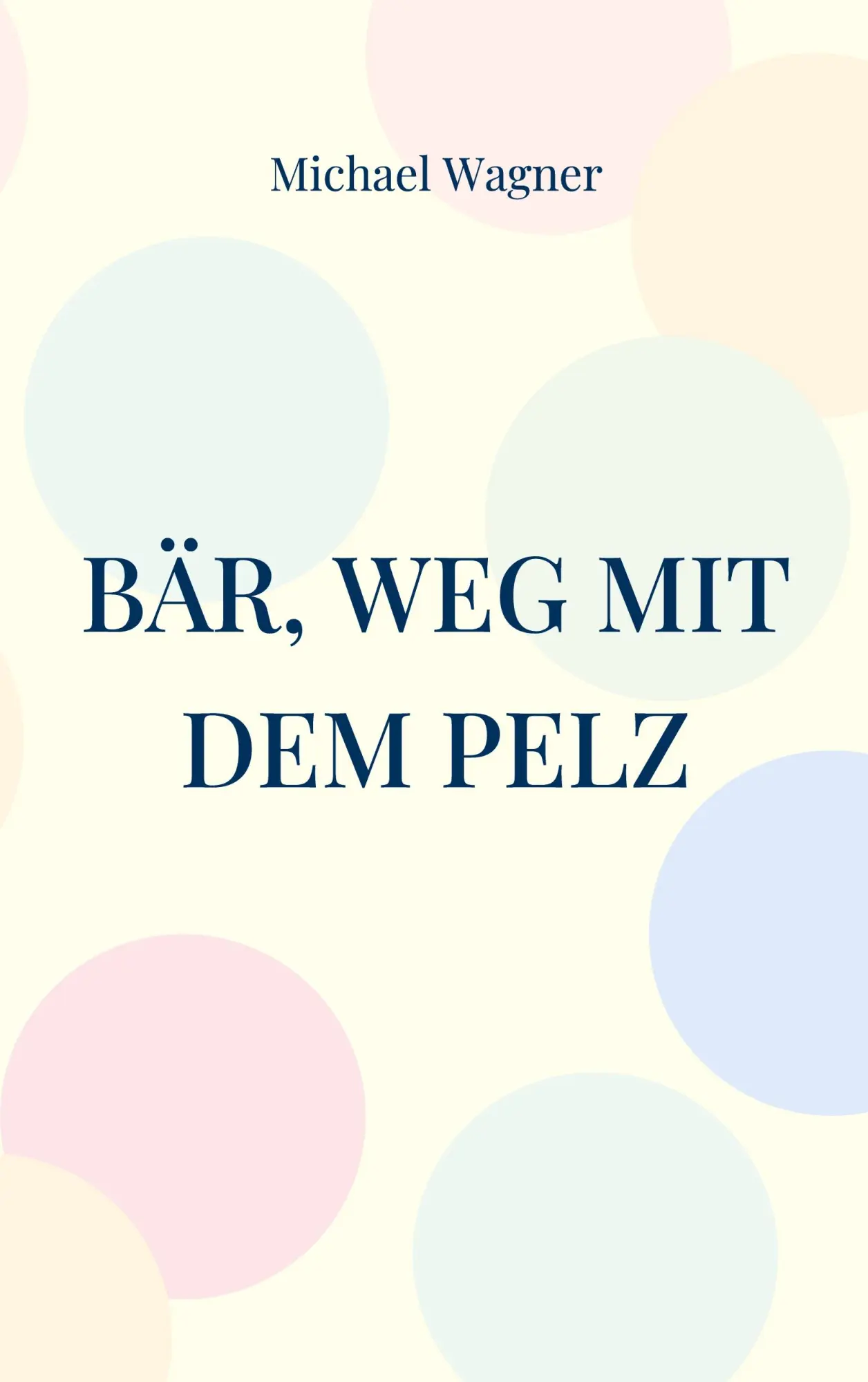Cover: 9783756217632 | Bär, weg mit dem Pelz | Ein Bärseller | Michael Wagner | Taschenbuch