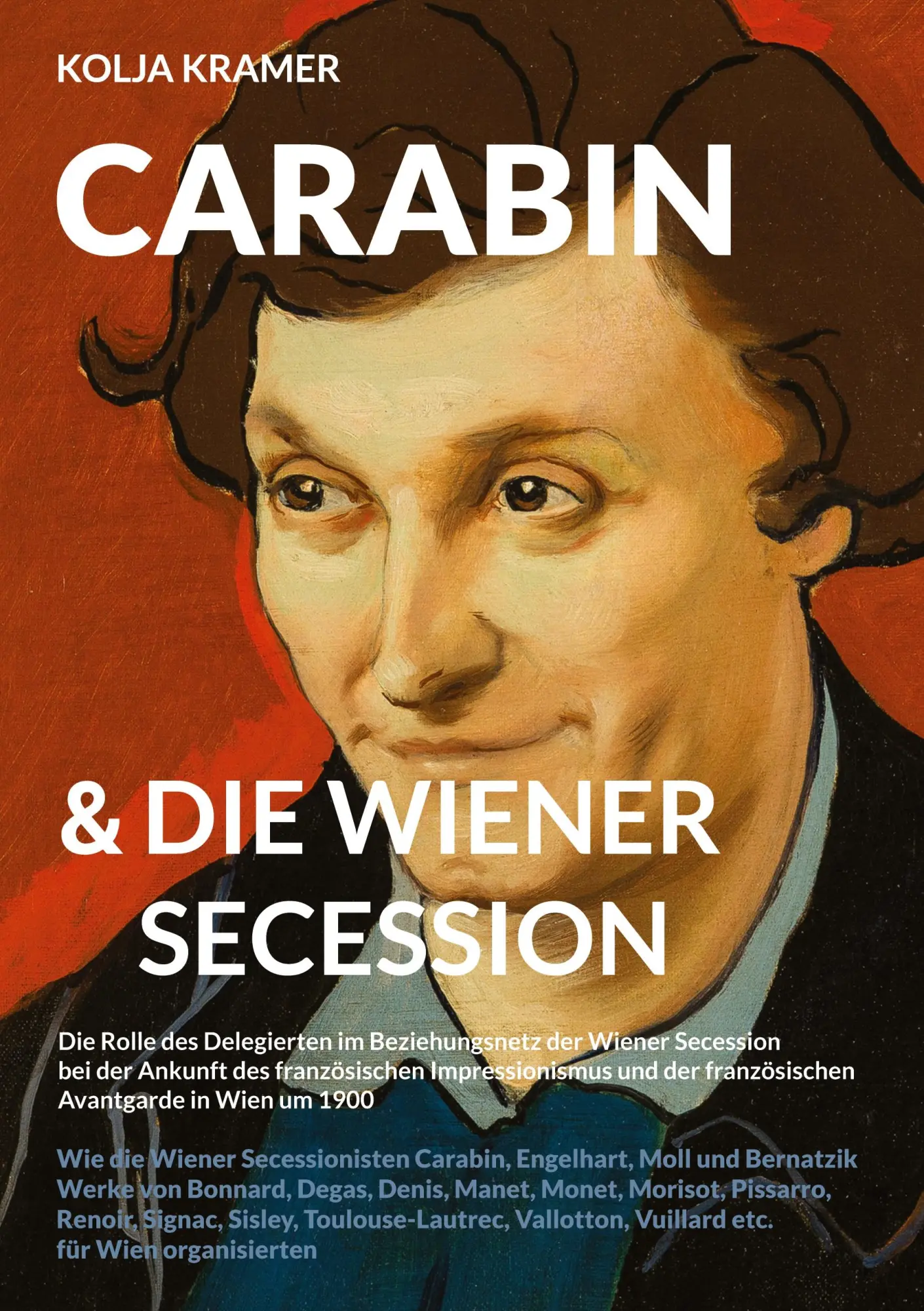 Carabin & die Wiener Secession: Die Rolle des Delegierten im Beziehungsnetz der Wiener Secession bei der Ankunft des französischen Impressionismus und ... Vuillard etc. für Wien organisierten