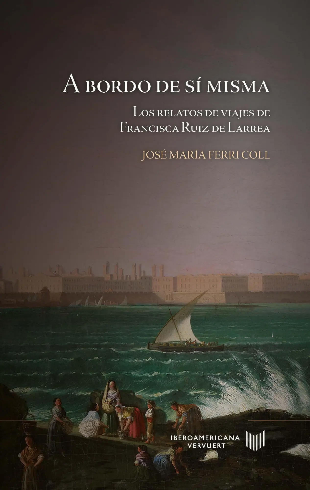 A bordo de sí misma : los relatos de viajes de Francisca Ruiz de Larrea