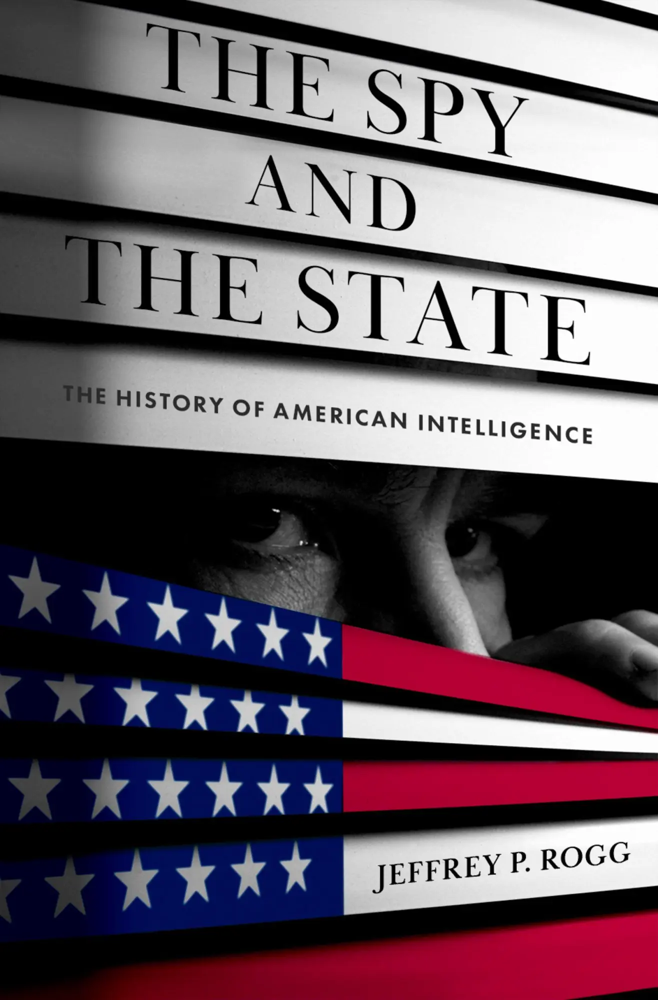 Cover: 9780197678732 | The Spy and the State | The History of American Intelligence | Rogg