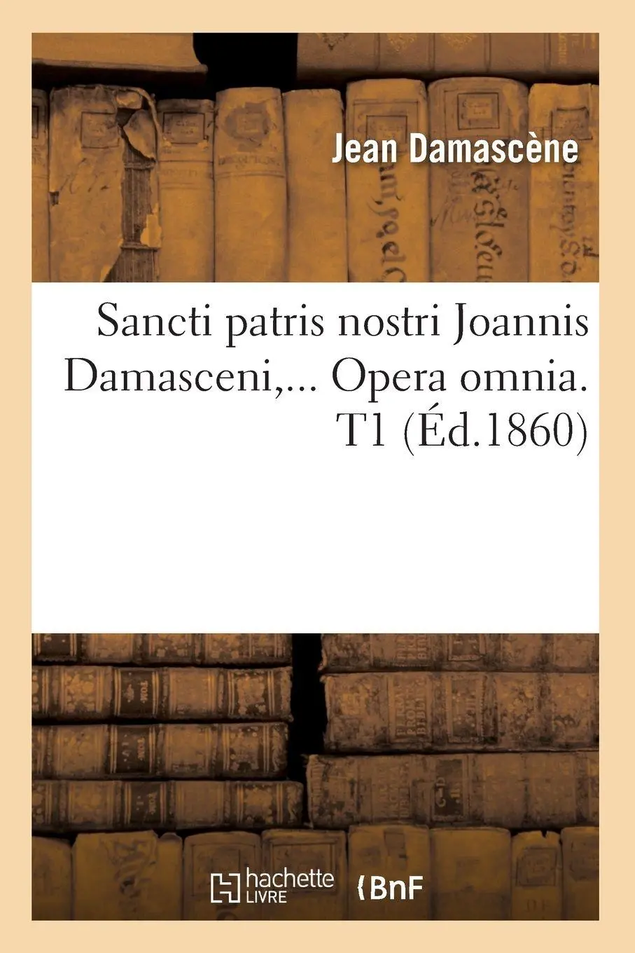 Sancti patris nostri Joannis Damasceni. Opera omnia. Tome 1 (Éd.1860)