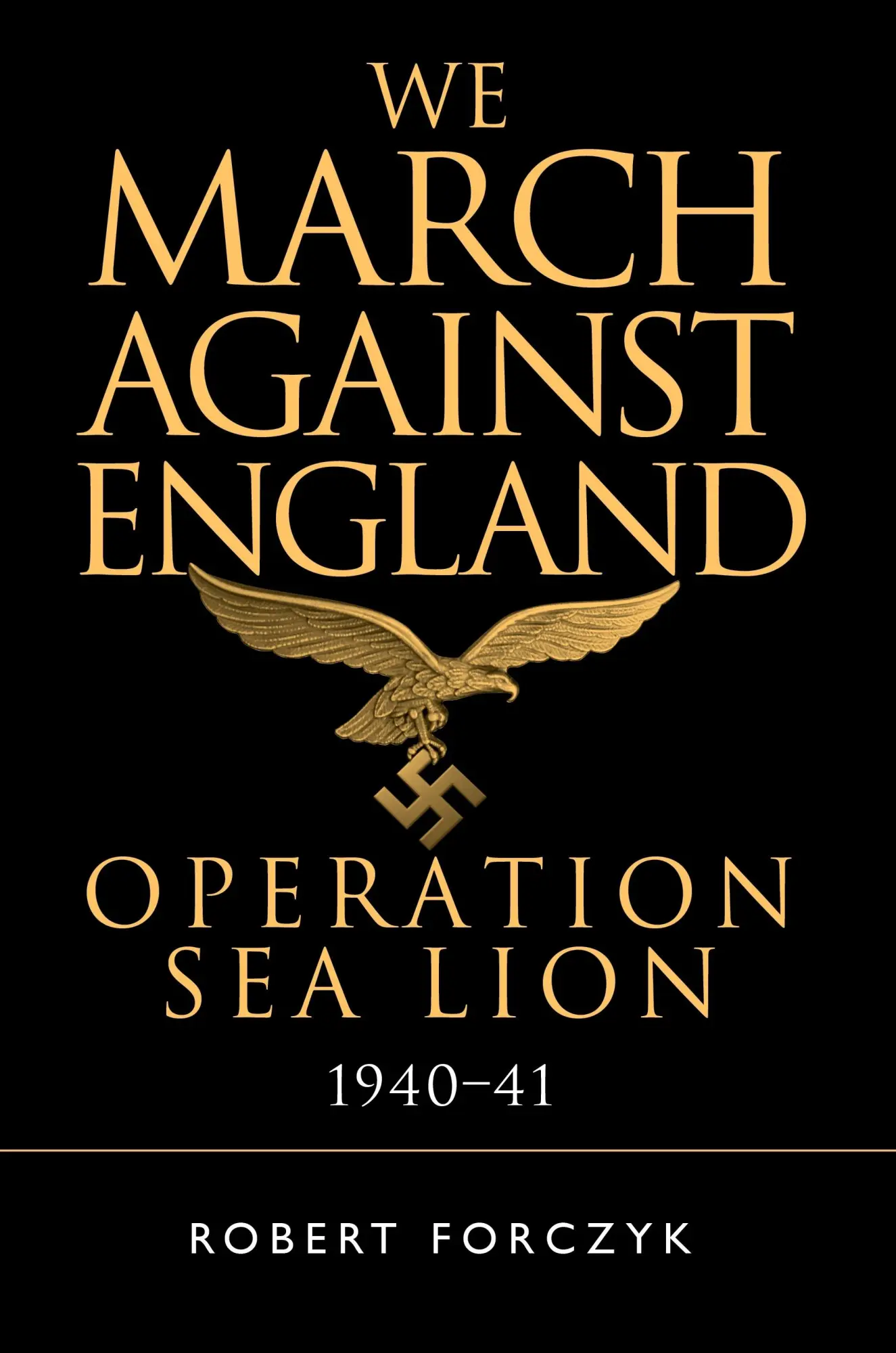 Cover: 9781472829832 | We March Against England | Operation Sea Lion, 1940-41 | Forczyk