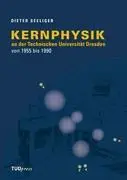 Cover: 9783942710633 | Kernphysik an der Technischen Universität Dresden von 1955 bis 1990
