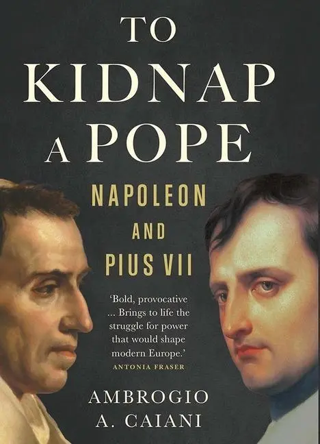 Cover: 9780300251333 | To Kidnap a Pope | Napoleon and Pius VII | Ambrogio A. Caiani | Buch