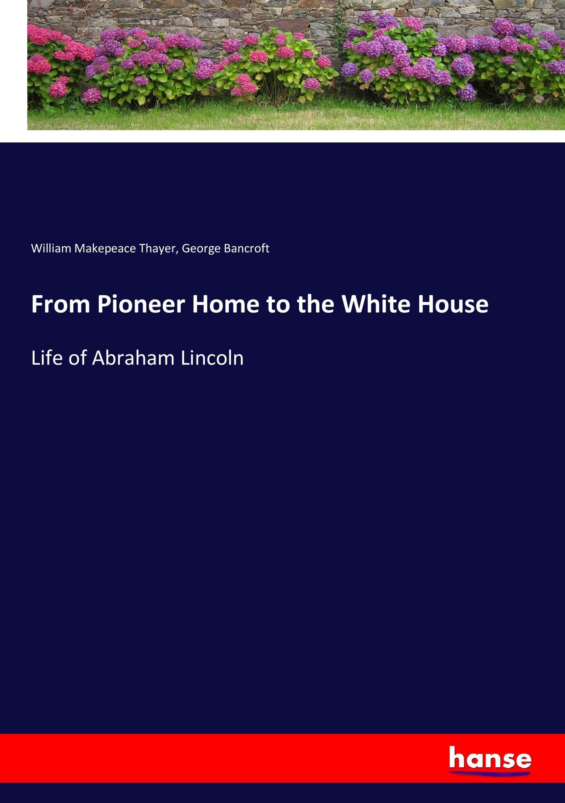 From Pioneer Home to the White House | Life of Abraham Lincoln | William Makepeace Thayer (u. a.) | Taschenbuch | Paperback | 492 S. | Englisch | 2017 | hansebooks | EAN 9783337371333 - Thayer, William Makepeace