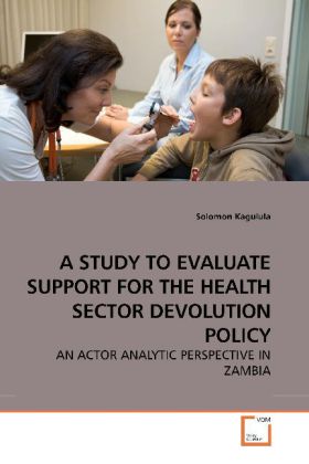 A STUDY TO EVALUATE SUPPORT FOR THE HEALTH SECTOR DEVOLUTION POLICY | AN ACTOR ANALYTIC PERSPECTIVE IN ZAMBIA | Solomon Kagulula | Taschenbuch | Englisch | VDM Verlag Dr. Müller | EAN 9783639221633 - Kagulula, Solomon
